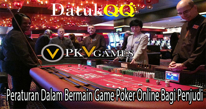 Peraturan Dalam Bermain Game Poker Online Bagi Penjudi